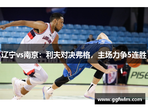 辽宁vs南京：利夫对决弗格，主场力争5连胜